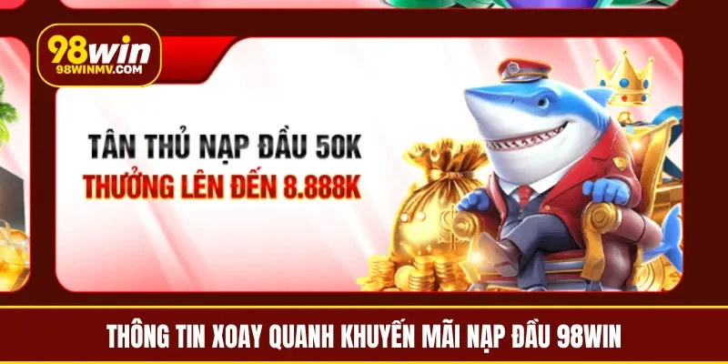 Thông tin xoay quanh khuyến mãi nạp đầu 98win
