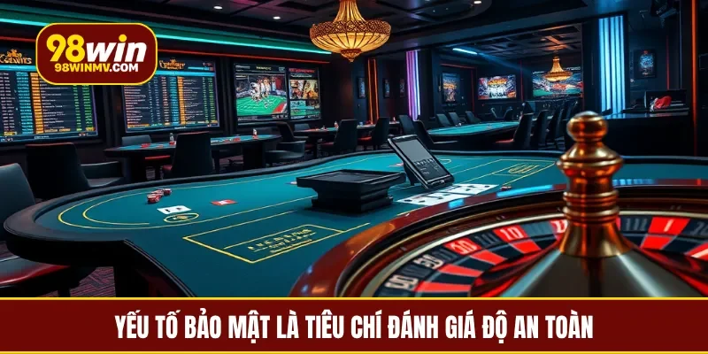Yếu tố bảo mật là tiêu chí đánh giá độ an toàn