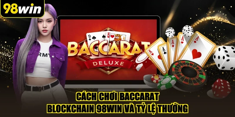 Cách chơi Baccarat Blockchain 98WIN và tỷ lệ thưởng