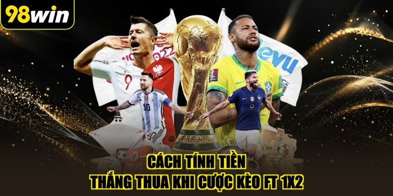 Cách tính tiền thắng thua khi cược kèo FT 1x2