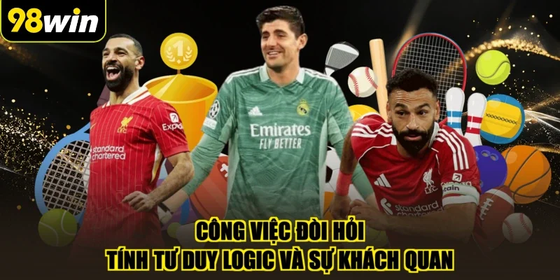 Công việc đòi hỏi tính tư duy logic và sự khách quan