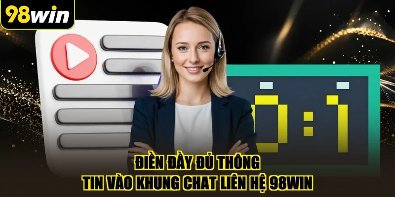 Điền đầy đủ thông tin vào khung chat liên hệ 98WIN