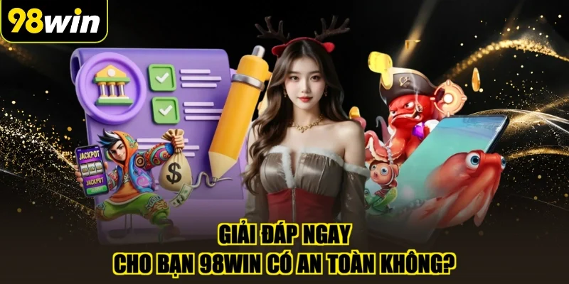 Giải đáp ngay cho bạn 98WIN có an toàn không?