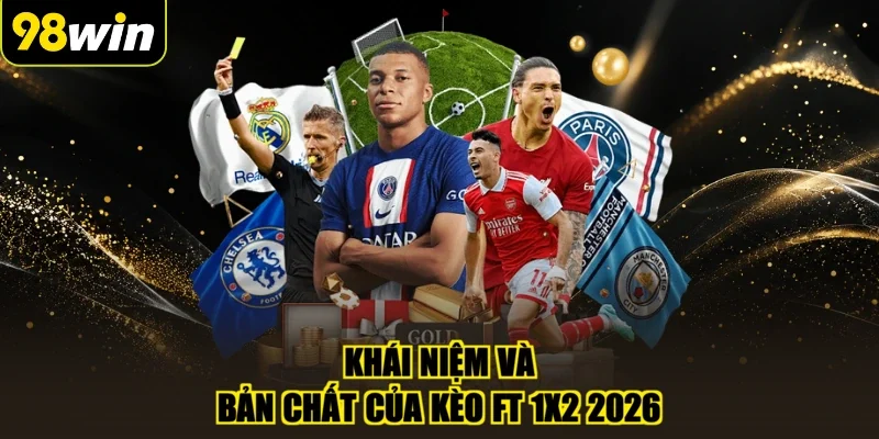 Khái niệm và bản chất của kèo FT 1x2 2026