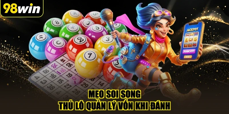Mẹo soi song thủ lô quản lý vốn khi đánh