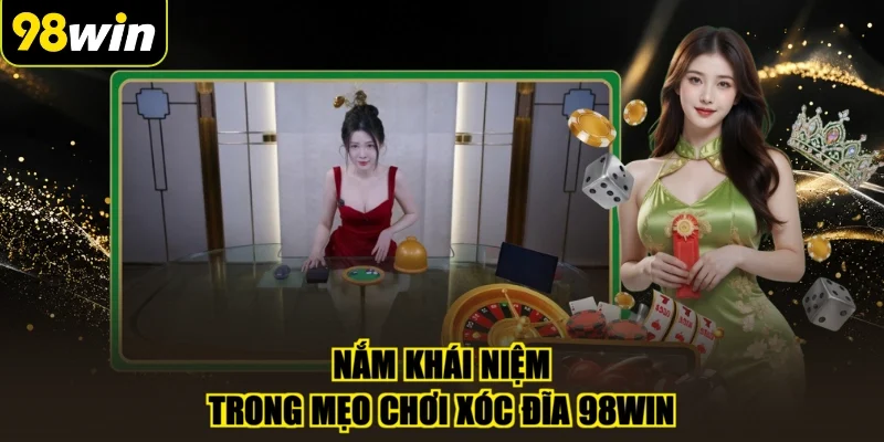 Nắm khái niệm trong mẹo chơi xóc đĩa 98WIN
