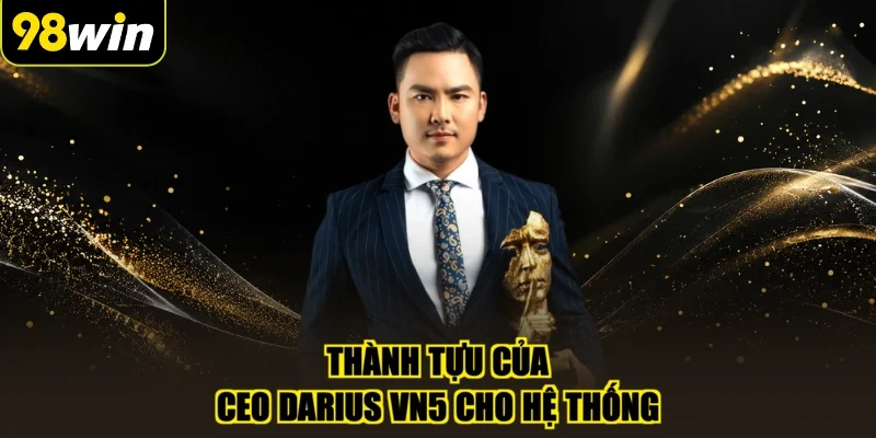 Thành tựu của CEO Darius VN5 cho hệ thống