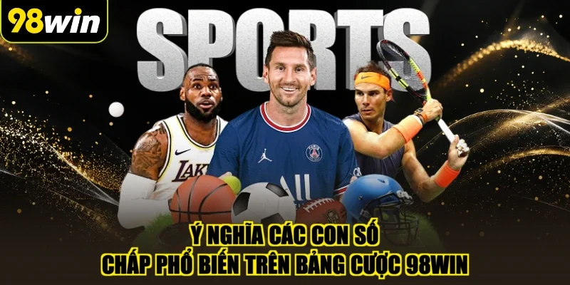 Ý nghĩa các con số chấp phổ biến trên bảng cược 98WIN